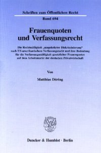 cover of the book Frauenquoten und Verfassungsrecht: Die Rechtmäßigkeit »umgekehrter Diskriminierung« nach US-amerikanischem Verfassungsrecht und ihre Bedeutung für die Verfassungsmäßigkeit gesetzlicher Frauenquoten auf dem Arbeitsmarkt der deutschen Privatwirtschaft