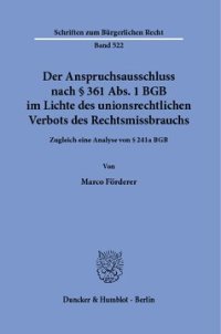 cover of the book Der Anspruchsausschluss nach § 361 Abs. 1 BGB im Lichte des unionsrechtlichen Verbots des Rechtsmissbrauchs: Zugleich eine Analyse von § 241a BGB