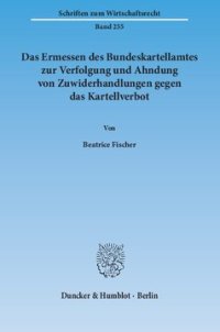 cover of the book Das Ermessen des Bundeskartellamtes zur Verfolgung und Ahndung von Zuwiderhandlungen gegen das Kartellverbot