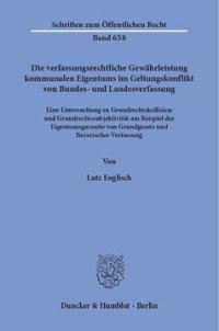 cover of the book Die verfassungsrechtliche Gewährleistung kommunalen Eigentums im Geltungskonflikt von Bundes- und Landesverfassung: Eine Untersuchung zu Grundrechtskollision und Grundrechtssubjektivität am Beispiel der Eigentumsgarantie von Grundgesetz und Bayerischer Ve