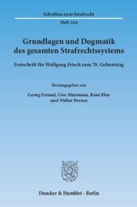 cover of the book Grundlagen und Dogmatik des gesamten Strafrechtssystems: Festschrift für Wolfgang Frisch zum 70. Geburtstag