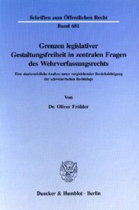 cover of the book Grenzen legislativer Gestaltungsfreiheit in zentralen Fragen des Wehrverfassungsrechts: Eine staatsrechtliche Analyse unter vergleichender Berücksichtigung der schweizerischen Rechtslage