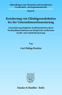 cover of the book Besicherung von Gläubigermehrheiten bei der Unternehmensfinanzierung: Zentralisierung dinglicher Kreditsicherheiten durch Treuhandkonstruktionen am Beispiel der syndizierten Kredit- und Anleihefinanzierung