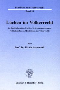 cover of the book Lücken im Völkerrecht: Zu Rechtscharakter, Quellen, Systemzusammenhang, Methodenlehre und Funktionen des Völkerrechts