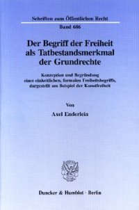 cover of the book Der Begriff der Freiheit als Tatbestandsmerkmal der Grundrechte: Konzeption und Begründung eines einheitlichen, formalen Freiheitsbegriffs, dargestellt am Beispiel der Kunstfreiheit