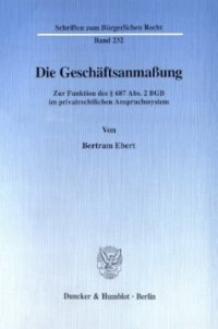 cover of the book Die Geschäftsanmaßung: Zur Funktion des § 687 Abs. 2 BGB im privatrechtlichen Anspruchssystem