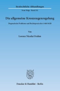 cover of the book Die allgemeine Kronzeugenregelung: Dogmatische Probleme und Rechtspraxis des § 46b StGB