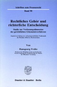 cover of the book Rechtliches Gehör und richterliche Entscheidung: Studie zur Verfassungsdimension des gerichtlichen Erkenntnisverfahrens. Zugleich ein Beitrag zur verfassungsrechtlichen Problematik des Postulats effektiven Rechtsschutzes