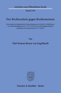 cover of the book Der Rechtsschutz gegen Rechtsnormen: Eine konkurrenzdogmatische Untersuchung aus der Sicht des Verhältnisses von Anfechtungsklage (§§ 42, 113 VwGO) und verwaltungsgerichtlicher prinzipaler Normenkontrolle (§ 47 VwGO)