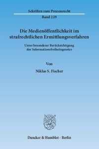 cover of the book Die Medienöffentlichkeit im strafrechtlichen Ermittlungsverfahren: Unter besonderer Berücksichtigung der Informationsfreiheitsgesetze