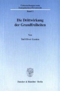 cover of the book Die Drittwirkung der Grundfreiheiten: Die EG-Grundfreiheiten als Grenze der Handlungs- und Vertragsfreiheit im Verhältnis zwischen Privaten