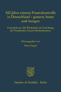 cover of the book 300 Jahre externe Finanzkontrolle in Deutschland – gestern, heute und morgen: Festschrift zur 300. Wiederkehr der Errichtung der Preußischen General-Rechenkammer