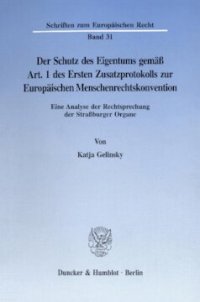 cover of the book Der Schutz des Eigentums gemäß Art. 1 des Ersten Zusatzprotokolls zur Europäischen Menschenrechtskonvention: Eine Analyse der Rechtsprechung der Straßburger Organe