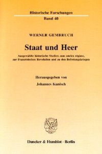 cover of the book Staat und Heer: Ausgewählte historische Studien zum ancien régime, zur Französischen Revolution und zu den Befreiungskriegen. Hrsg. von Johannes Kunisch