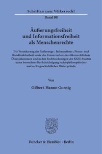 cover of the book Äußerungsfreiheit und Informationsfreiheit als Menschenrechte: Die Verankerung der Äußerungs-, Informations-, Presse- und Rundfunkfreiheit sowie des Zensurverbots in völkerrechtlichen Übereinkommen und in den Rechtsordnungen der KSZE-Staaten unter besonde