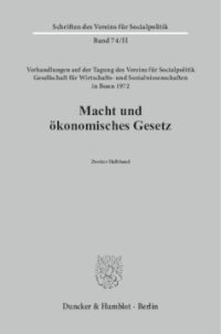 cover of the book Macht und ökonomisches Gesetz: Verhandlungen auf der Tagung des Vereins für Socialpolitik in Bonn 1972 aus Anlaß des Eisenacher Kongresses von 1872. 2. Halbband