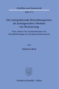 cover of the book Die interpolierende Betrachtungsweise als lastengerechtes Absehen von Besteuerung: Eine Analyse der Zusammenschau von Steuerbefreiungen im Grunderwerbsteuerrecht