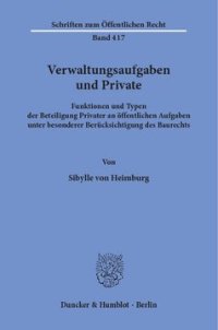 cover of the book Verwaltungsaufgaben und Private: Funktionen und Typen der Beteiligung Privater an öffentlichen Aufgaben unter besonderer Berücksichtigung des Baurechts