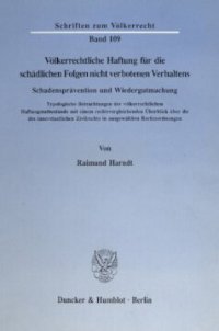 cover of the book Völkerrechtliche Haftung für die schädlichen Folgen nicht verbotenen Verhaltens. Schadensprävention und Wiedergutmachung: Typologische Betrachtungen der völkerrechtlichen Haftungsbestände mit einem rechtsvergleichenden Überblick über die des innerstaatlic