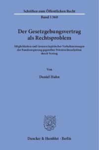 cover of the book Der Gesetzgebungsvertrag als Rechtsproblem: Möglichkeiten und Grenzen legistischer Verhaltenszusagen der Bundesregierung gegenüber Privatrechtssubjekten durch Vertrag