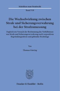 cover of the book Die Wechselwirkung zwischen Strafe und Sicherungsverwahrung bei der Strafzumessung: Zugleich ein Versuch der Bestimmung des Verhältnisses von Strafe und Sicherungsverwahrung nach vorpositiven Begründungssätzen und geltender Rechtslage