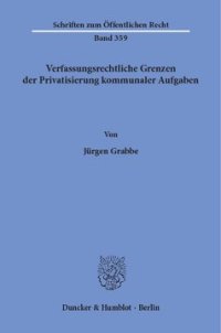 cover of the book Verfassungsrechtliche Grenzen der Privatisierung kommunaler Aufgaben