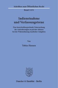 cover of the book Indienstnahme und Verfassungstreue: Eine bereichsübergreifende Untersuchung der Anforderungen an private Akteure bei der Wahrnehmung staatlicher Aufgaben