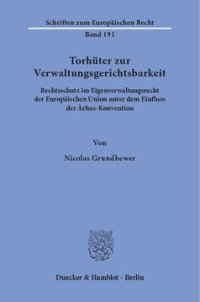 cover of the book Torhüter zur Verwaltungsgerichtsbarkeit: Rechtsschutz im Eigenverwaltungsrecht der Europäischen Union unter dem Einfluss der Århus-Konvention