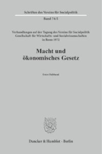 cover of the book Macht und ökonomisches Gesetz: Verhandlungen auf der Tagung des Vereins für Socialpolitik in Bonn 1972 aus Anlaß des Eisenacher Kongresses von 1872. 1. Halbbd