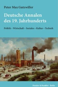 cover of the book Deutsche Annalen des 19. Jahrhunderts: Politik – Wirtschaft – Soziales – Kultur – Technik