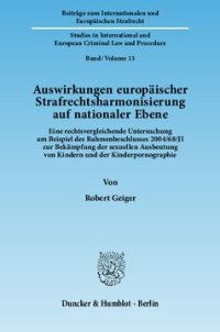 cover of the book Auswirkungen europäischer Strafrechtsharmonisierung auf nationaler Ebene: Eine rechtsvergleichende Untersuchung am Beispiel des Rahmenbeschlusses 2004/68/JI zur Bekämpfung der sexuellen Ausbeutung von Kindern und der Kinderpornographie