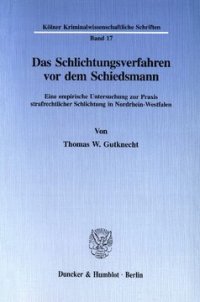 cover of the book Das Schlichtungsverfahren vor dem Schiedsmann: Eine empirische Untersuchung zur Praxis strafrechtlicher Schlichtung in Nordrhein-Westfalen