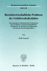 cover of the book Betriebswirtschaftliche Probleme der Gebührenkalkulation: Interdependenz kalkulatorischer Kostenarten und Verständnis »betriebswirtschaftlicher Grundsätze« als Probleme der Bemessung kommunaler Benutzungsgebühren