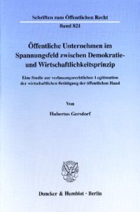 cover of the book Öffentliche Unternehmen im Spannungsfeld zwischen Demokratie- und Wirtschaftlichkeitsprinzip: Eine Studie zur verfassungsrechtlichen Legitimation der wirtschaftlichen Betätigung der öffentlichen Hand