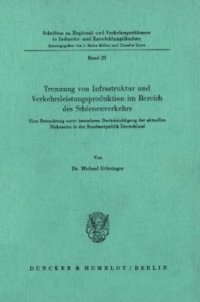 cover of the book Trennung von Infrastruktur und Verkehrsleistungsproduktion im Bereich des Schienenverkehrs: Eine Betrachtung unter besonderer Berücksichtigung der aktuellen Diskussion in der Bundesrepublik Deutschland