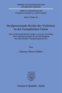 cover of the book Strafprozessuale Rechte des Verletzten in der Europäischen Union: Eine rechtsvergleichende Analyse sowie der Vorschlag eines Alternativmodells für die Befriedigung des individuellen Genugtuungsinteresses