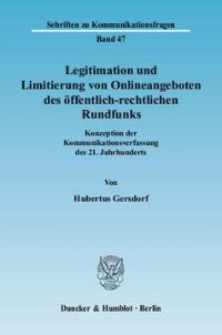 cover of the book Legitimation und Limitierung von Onlineangeboten des öffentlich-rechtlichen Rundfunks: Konzeption der Kommunikationsverfassung des 21. Jahrhunderts. Rechtsgutachten im Auftrag der Stiftervereinigung der Presse e. V