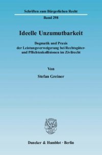 cover of the book Ideelle Unzumutbarkeit: Dogmatik und Praxis der Leistungsverweigerung bei Rechtsgüter- und Pflichtenkollisionen im Zivilrecht