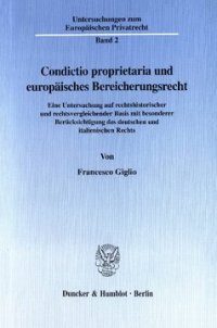 cover of the book Condictio proprietaria und europäisches Bereicherungsrecht: Eine Untersuchung auf rechtshistorischer und rechtsvergleichender Basis mit besonderer Berücksichtigung des deutschen und italienischen Rechts