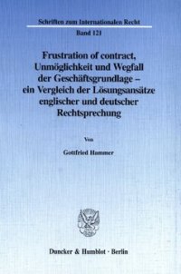 cover of the book Frustration of contract: Unmöglichkeit und Wegfall der Geschäftsgrundlage - ein Vergleich der Lösungsansätze englischer und deutscher Rechtsprechung