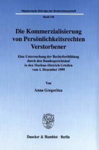 cover of the book Die Kommerzialisierung von Persönlichkeitsrechten Verstorbener: Eine Untersuchung der Rechtsfortbildung durch den Bundesgerichtshof in den Marlene-Dietrich-Urteilen vom 1. Dezember 1999