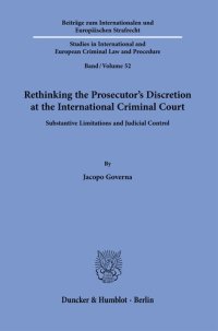 cover of the book Rethinking the Prosecutor’s Discretion at the International Criminal Court: Substantive Limitations and Judicial Control