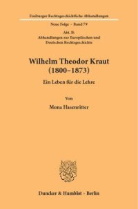 cover of the book Wilhelm Theodor Kraut (1800–1873): Ein Leben für die Lehre. (Abt. B: Abhandlungen zur Europäischen und Deutschen Rechtsgeschichte)