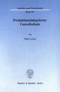 cover of the book Produktionsintegrierter Umweltschutz: Förderung eines geringeren Stoff- oder Energieverbrauchs im Produktionsverfahren durch das Recht - dargestellt am Beispiel der immissionsschutzrechtlich genehmigungsbedürftigen Anlagen