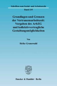 cover of the book Grundlagen und Grenzen der Vertrauensarbeitszeit: Vorgaben des ArbZG und kollektivvertragliche Gestaltungsmöglichkeiten