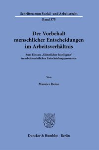 cover of the book Der Vorbehalt menschlicher Entscheidungen im Arbeitsverhältnis: Zum Einsatz »Künstlicher Intelligenz« in arbeitsrechtlichen Entscheidungsprozessen