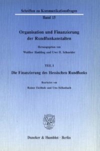 cover of the book Organisation und Finanzierung der Rundfunkanstalten: Teil I: Die Finanzierung des Hessischen Rundfunks. Bearb. von Rainer Eichholz / Uwe Süßenbach