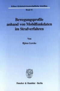 cover of the book Bewegungsprofile anhand von Mobilfunkdaten im Strafverfahren: Zugleich ein Beitrag zur Kumulation heimlicher Observationsmittel im strafrechtlichen Ermittlungsverfahren