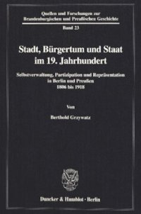 cover of the book Stadt, Bürgertum und Staat im 19. Jahrhundert: Selbstverwaltung, Partizipation und Repräsentation in Berlin und Preußen 1806 bis 1918