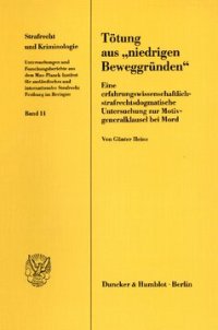 cover of the book Tötung aus »niedrigen Beweggründen«: Eine erfahrungswissenschaftlich-strafrechtsdogmatische Untersuchung zur Motivgeneralklausel bei Mord